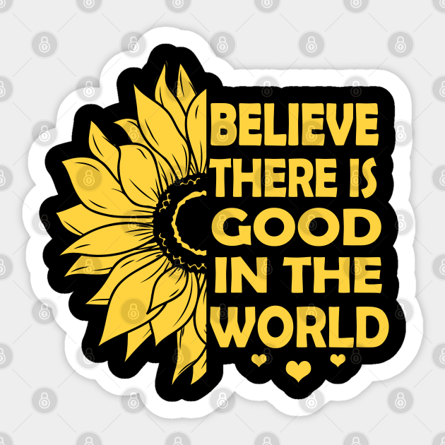 Believe There is Good in the World Yellow sunflower inspirational Motivational quote gift Ideas, Be kind be positive vibes Sticker by Moe99